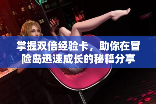 掌握双倍经验卡，助你在冒险岛迅速成长的秘籍分享