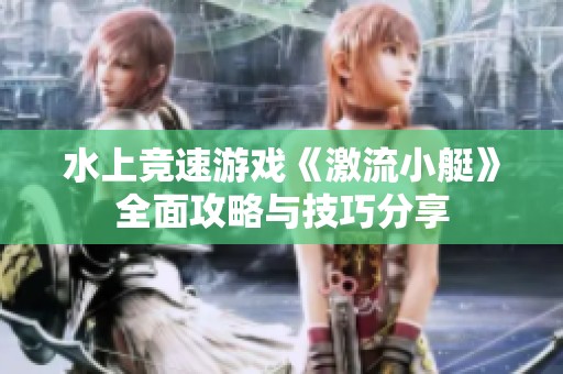 水上竞速游戏《激流小艇》全面攻略与技巧分享