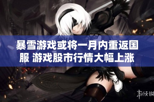 暴雪游戏或将一月内重返国服 游戏股市行情大幅上涨