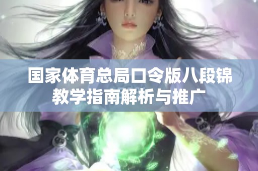 国家体育总局口令版八段锦教学指南解析与推广