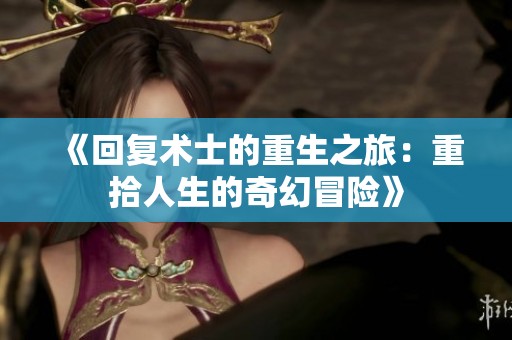 《回复术士的重生之旅：重拾人生的奇幻冒险》