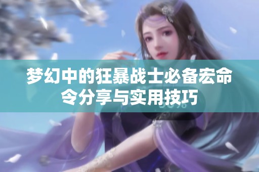 梦幻中的狂暴战士必备宏命令分享与实用技巧