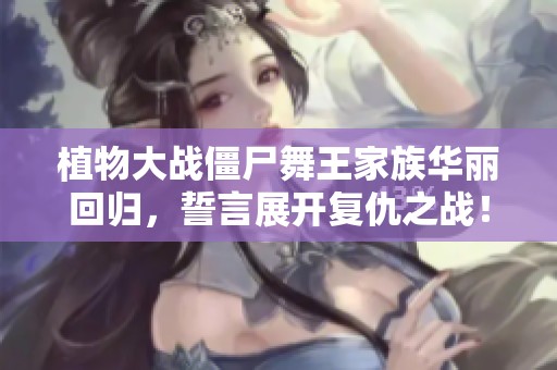 植物大战僵尸舞王家族华丽回归，誓言展开复仇之战！