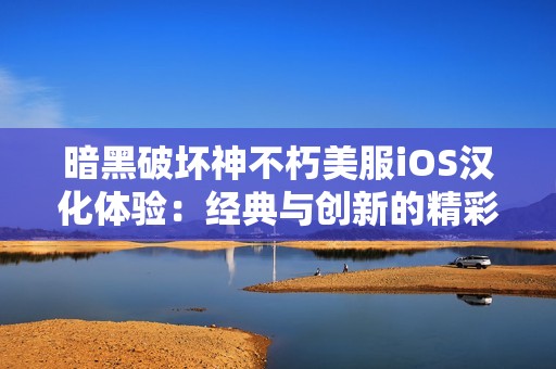 暗黑破坏神不朽美服iOS汉化体验：经典与创新的精彩结合