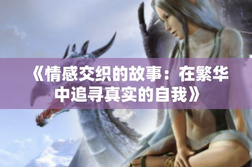 《情感交织的故事：在繁华中追寻真实的自我》
