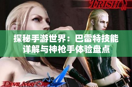 探秘手游世界：巴雷特技能详解与神枪手体验盘点