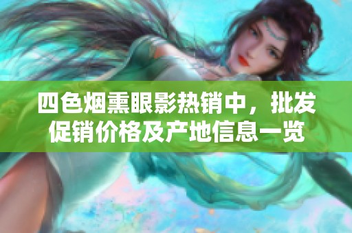 四色烟熏眼影热销中，批发促销价格及产地信息一览