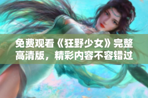 免费观看《狂野少女》完整高清版，精彩内容不容错过