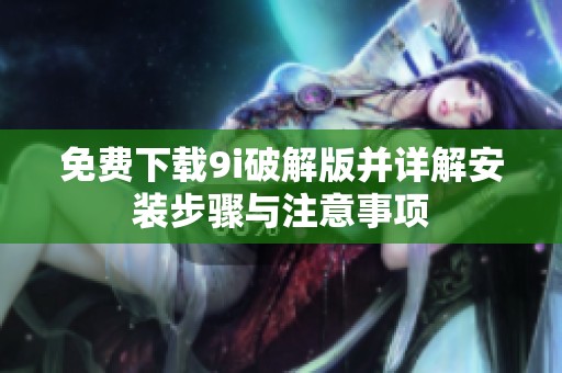 免费下载9i破解版并详解安装步骤与注意事项