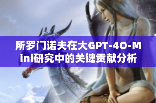 所罗门诺夫在大GPT-4O-Mini研究中的关键贡献分析