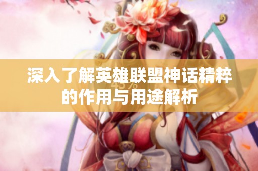 深入了解英雄联盟神话精粹的作用与用途解析