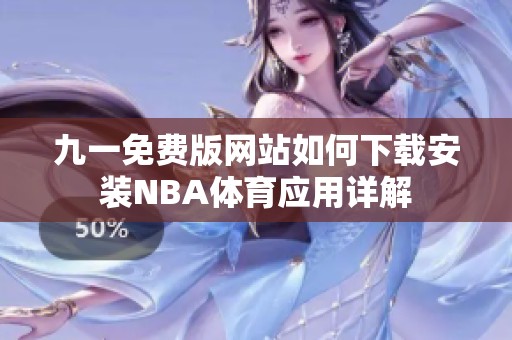 九一免费版网站如何下载安装NBA体育应用详解