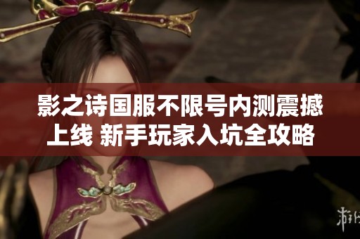 影之诗国服不限号内测震撼上线 新手玩家入坑全攻略分享