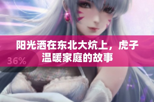 阳光洒在东北大炕上，虎子温暖家庭的故事