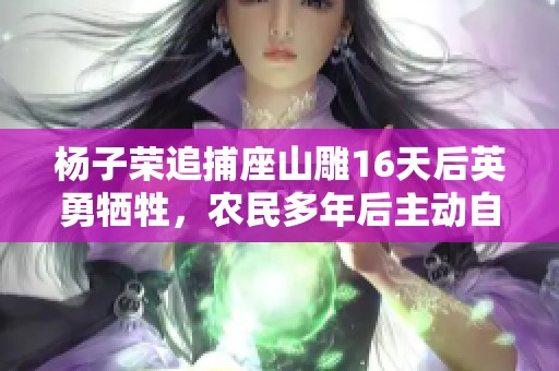 杨子荣追捕座山雕16天后英勇牺牲，农民多年后主动自首揭秘真相