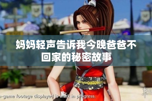 妈妈轻声告诉我今晚爸爸不回家的秘密故事