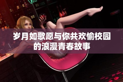 岁月如歌愿与你共欢愉校园的浪漫青春故事