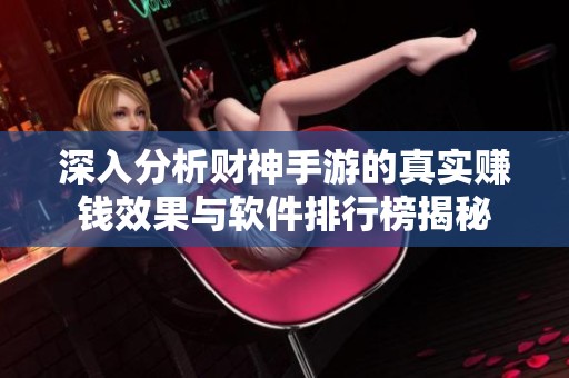 深入分析财神手游的真实赚钱效果与软件排行榜揭秘