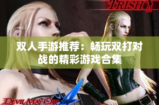 双人手游推荐：畅玩双打对战的精彩游戏合集