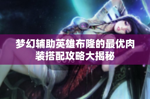 梦幻辅助英雄布隆的最优肉装搭配攻略大揭秘