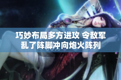 巧妙布局多方进攻 令敌军乱了阵脚冲向炮火阵列