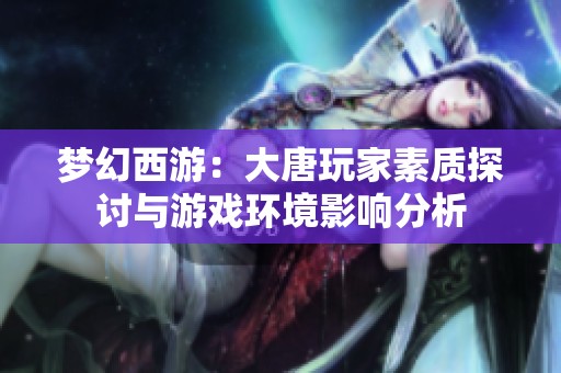 梦幻西游：大唐玩家素质探讨与游戏环境影响分析