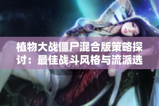 植物大战僵尸混合版策略探讨：最佳战斗风格与流派选择分析