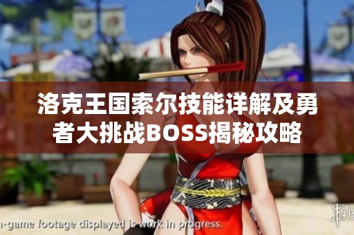 洛克王国索尔技能详解及勇者大挑战BOSS揭秘攻略
