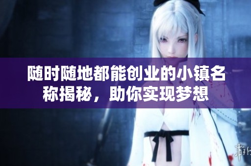 随时随地都能创业的小镇名称揭秘，助你实现梦想