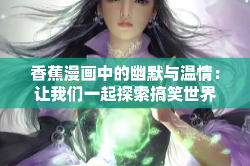 香蕉漫画中的幽默与温情：让我们一起探索搞笑世界