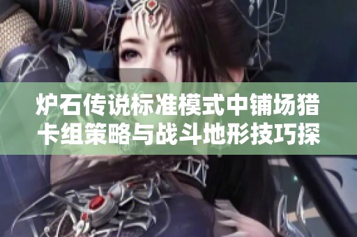 炉石传说标准模式中铺场猎卡组策略与战斗地形技巧探讨