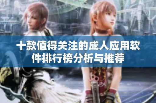 十款值得关注的成人应用软件排行榜分析与推荐