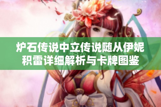 炉石传说中立传说随从伊妮积雷详细解析与卡牌图鉴