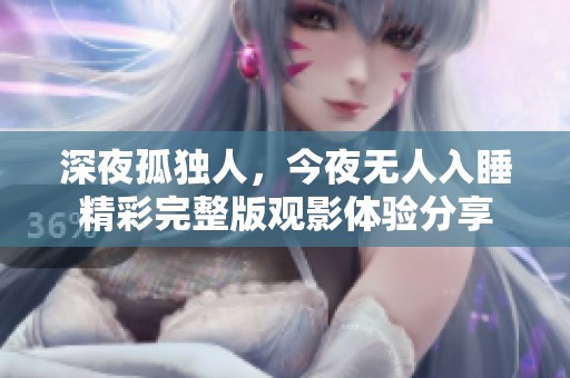 深夜孤独人，今夜无人入睡精彩完整版观影体验分享