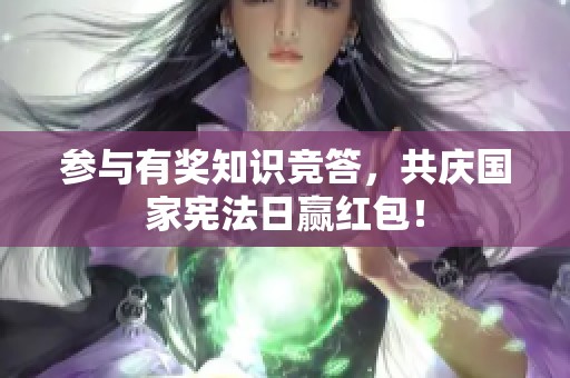 参与有奖知识竞答，共庆国家宪法日赢红包！