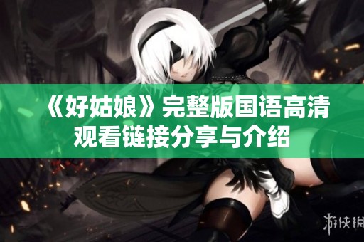 《好姑娘》完整版国语高清观看链接分享与介绍