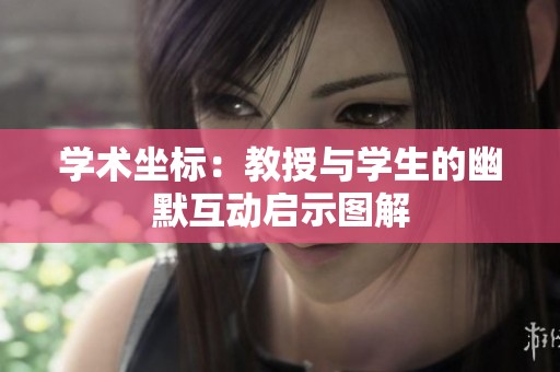 学术坐标：教授与学生的幽默互动启示图解