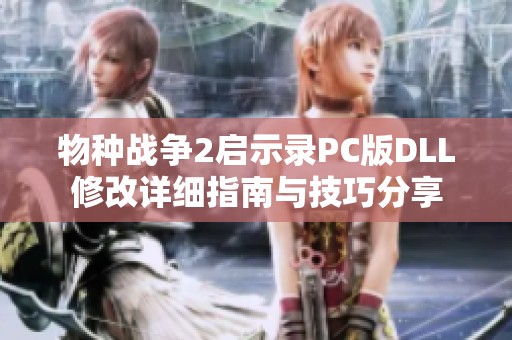 物种战争2启示录PC版DLL修改详细指南与技巧分享