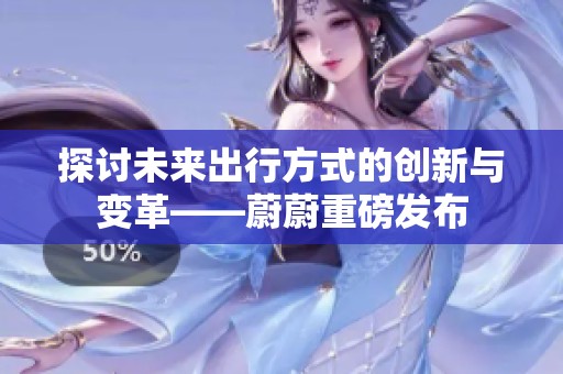探讨未来出行方式的创新与变革——蔚蔚重磅发布
