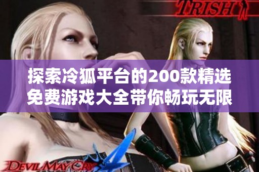 探索冷狐平台的200款精选免费游戏大全带你畅玩无限乐趣