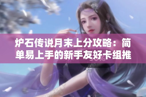 炉石传说月末上分攻略：简单易上手的新手友好卡组推荐