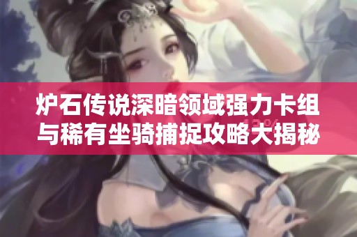 炉石传说深暗领域强力卡组与稀有坐骑捕捉攻略大揭秘