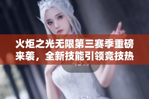 火炬之光无限第三赛季重磅来袭，全新技能引领竞技热潮