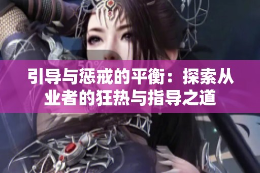 引导与惩戒的平衡：探索从业者的狂热与指导之道