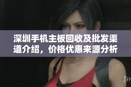深圳手机主板回收及批发渠道介绍，价格优惠来源分析