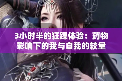 3小时半的狂躁体验：药物影响下的我与自我的较量