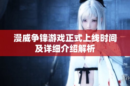 漫威争锋游戏正式上线时间及详细介绍解析