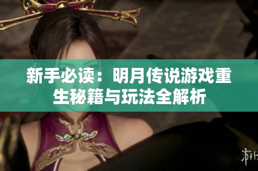新手必读：明月传说游戏重生秘籍与玩法全解析
