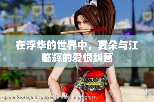 在浮华的世界中，夏朵与江临辉的爱恨纠葛