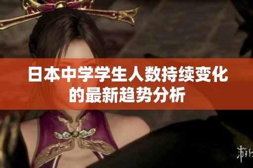 日本中学学生人数持续变化的最新趋势分析